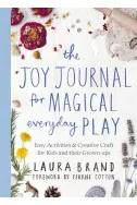 The Joy Journal for Magical Everyday Play Easy Activities & Creative Craft for Kids and Their Grown-Ups